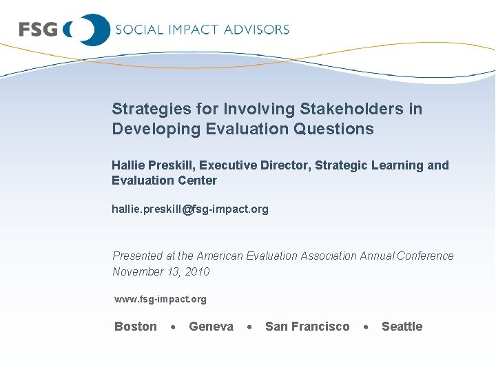 Strategies for Involving Stakeholders in Developing Evaluation Questions Hallie Preskill, Executive Director, Strategic Learning