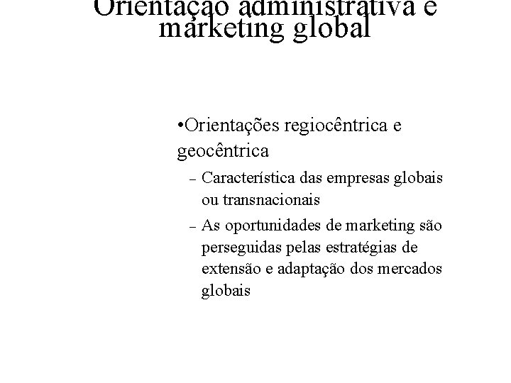Orientação administrativa e marketing global • Orientações regiocêntrica e geocêntrica – Característica das empresas