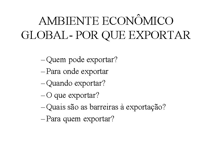 AMBIENTE ECONÔMICO GLOBAL- POR QUE EXPORTAR – Quem pode exportar? – Para onde exportar
