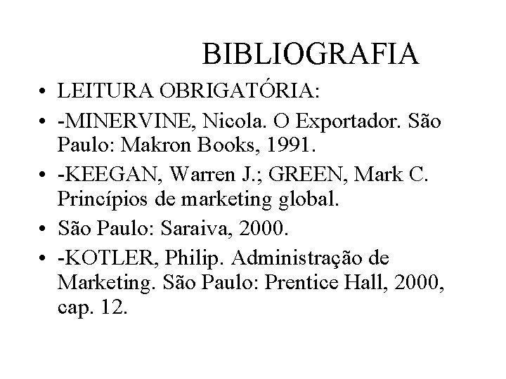 BIBLIOGRAFIA • LEITURA OBRIGATÓRIA: • -MINERVINE, Nicola. O Exportador. São Paulo: Makron Books, 1991.