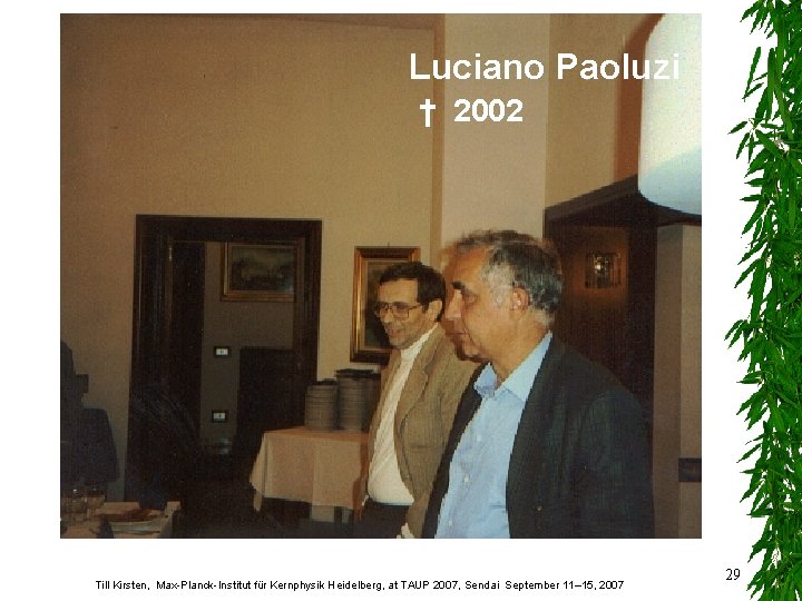 Luciano Paoluzi † 2002 Till Kirsten, Max-Planck-Institut für Kernphysik Heidelberg, at TAUP 2007, Sendai