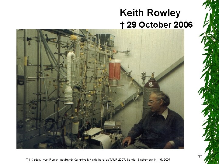 Keith Rowley † 29 October 2006 Till Kirsten, Max-Planck-Institut für Kernphysik Heidelberg, at TAUP