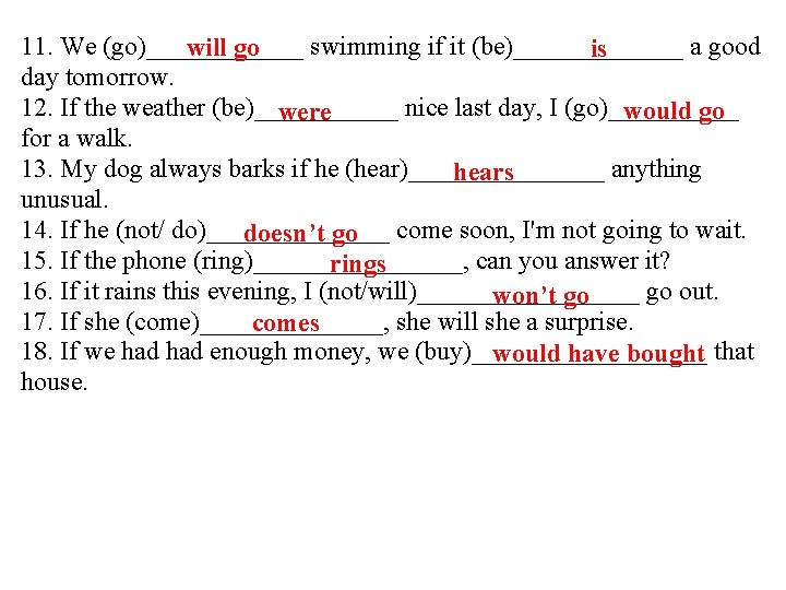 11. We (go)______ swimming if it (be)_______ a good will go is day tomorrow.