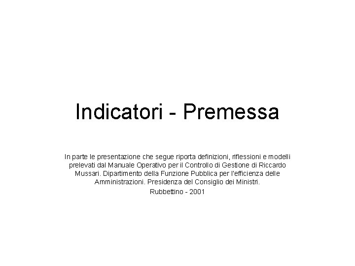 Indicatori - Premessa In parte le presentazione che segue riporta definizioni, riflessioni e modelli