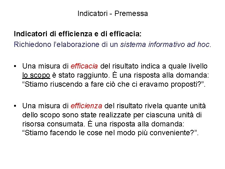 Indicatori - Premessa Indicatori di efficienza e di efficacia: Richiedono l’elaborazione di un sistema