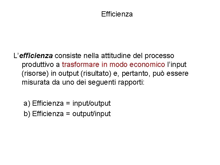 Efficienza L’efficienza consiste nella attitudine del processo produttivo a trasformare in modo economico l’input
