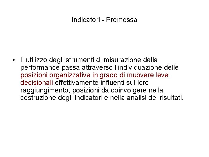 Indicatori - Premessa • L’utilizzo degli strumenti di misurazione della performance passa attraverso l’individuazione