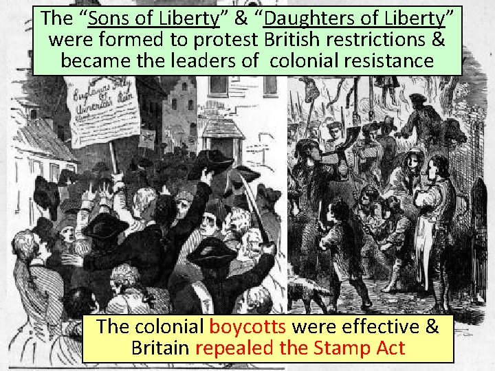 The “Sons of Liberty” & “Daughters of Liberty” were formed to protest British restrictions