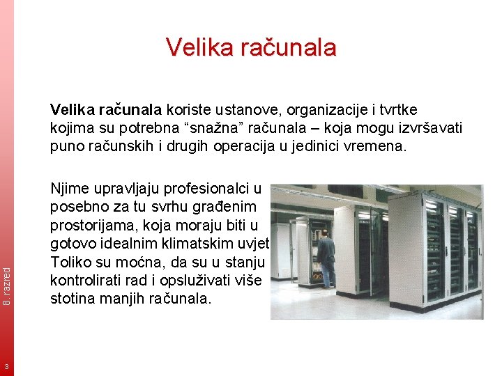 Velika računala 8. razred Velika računala koriste ustanove, organizacije i tvrtke kojima su potrebna