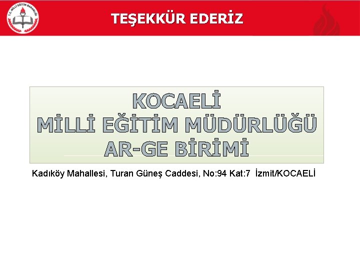 TEŞEKKÜR EDERİZ KOCAELİ MİLLİ EĞİTİM MÜDÜRLÜĞÜ AR-GE BİRİMİ Kadıköy Mahallesi, Turan Güneş Caddesi, No: