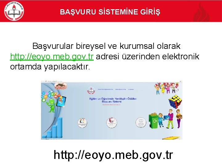 BAŞVURU SİSTEMİNE GİRİŞ Başvurular bireysel ve kurumsal olarak http: //eoyo. meb. gov. tr adresi