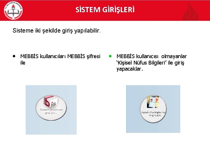 SİSTEM GİRİŞLERİ Sisteme iki şekilde giriş yapılabilir. • MEBBİS kullanıcıları MEBBİS şifresi ile •