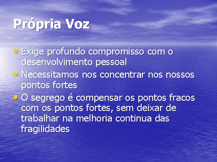 Própria Voz • Exige profundo compromisso com o desenvolvimento pessoal • Necessitamos nos concentrar