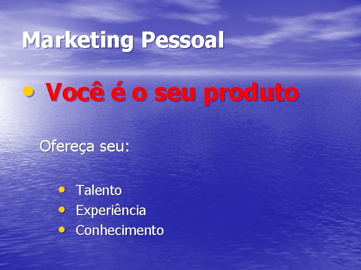 Marketing Pessoal • Você é o seu produto Ofereça seu: • Talento • Experiência
