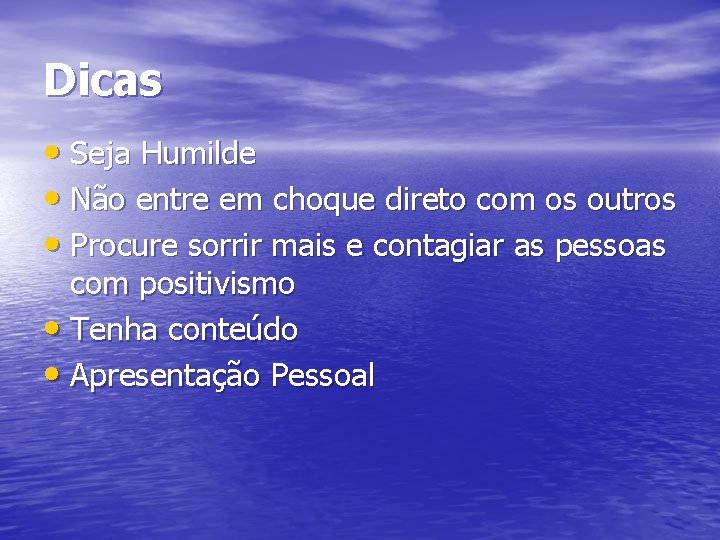 Dicas • Seja Humilde • Não entre em choque direto com os outros •