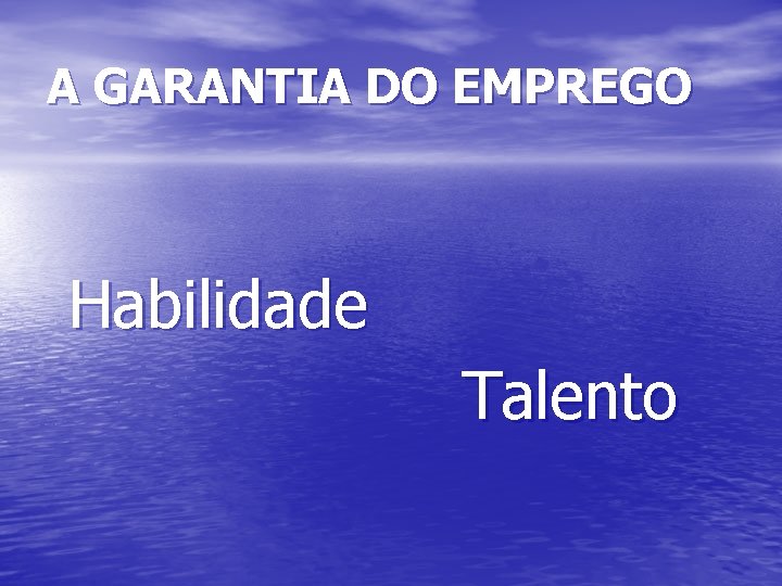 A GARANTIA DO EMPREGO Habilidade Talento 