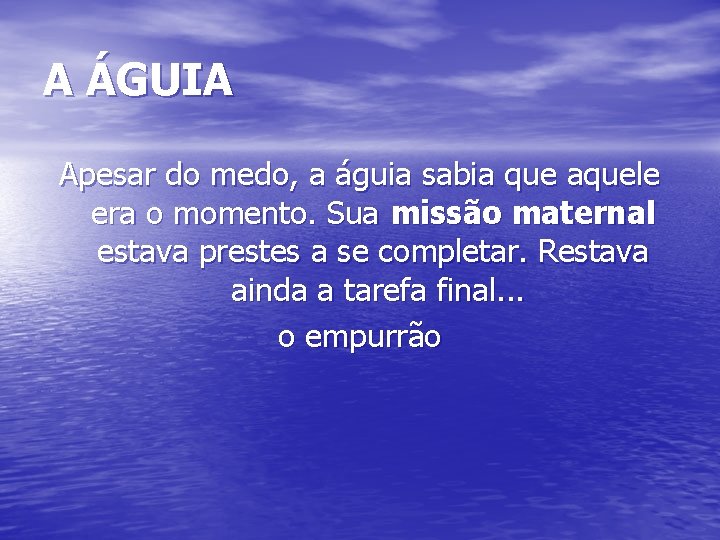 A ÁGUIA Apesar do medo, a águia sabia que aquele era o momento. Sua