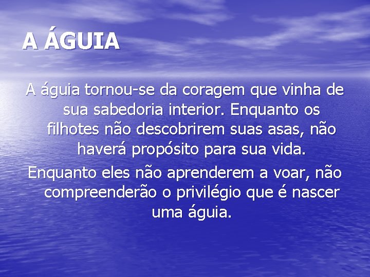 A ÁGUIA A águia tornou-se da coragem que vinha de sua sabedoria interior. Enquanto