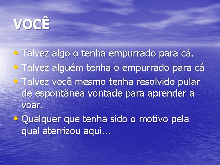 VOCÊ • Talvez algo o tenha empurrado para cá. • Talvez alguém tenha o