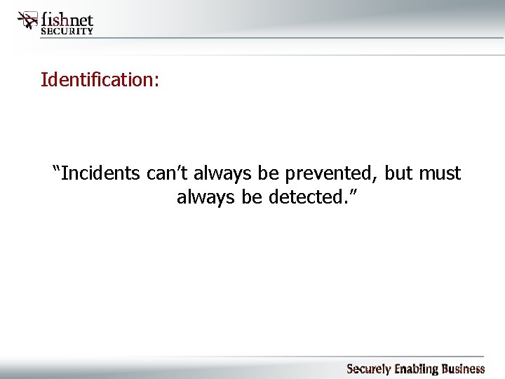 Identification: “Incidents can’t always be prevented, but must always be detected. ” 