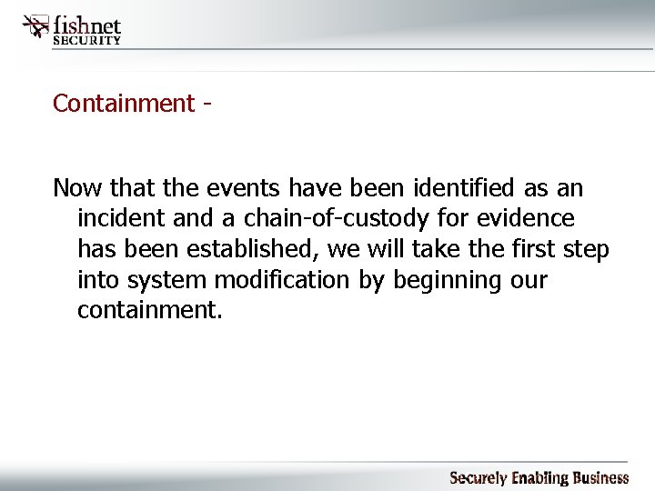 Containment Now that the events have been identified as an incident and a chain-of-custody