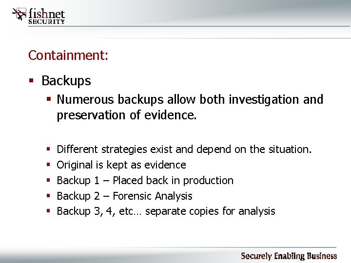 Containment: § Backups § Numerous backups allow both investigation and preservation of evidence. §