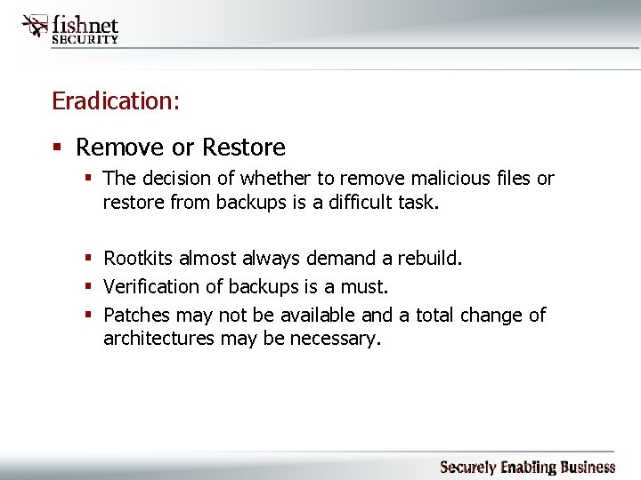 Eradication: § Remove or Restore § The decision of whether to remove malicious files