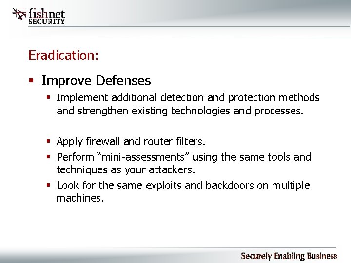 Eradication: § Improve Defenses § Implement additional detection and protection methods and strengthen existing