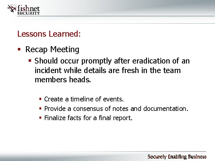 Lessons Learned: § Recap Meeting § Should occur promptly after eradication of an incident