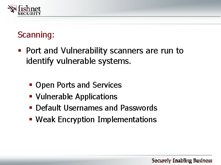 Scanning: § Port and Vulnerability scanners are run to identify vulnerable systems. § §