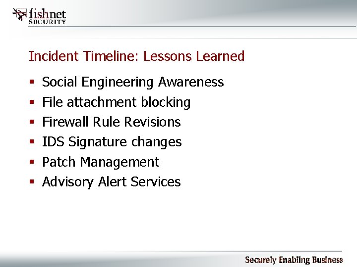 Incident Timeline: Lessons Learned § § § Social Engineering Awareness File attachment blocking Firewall