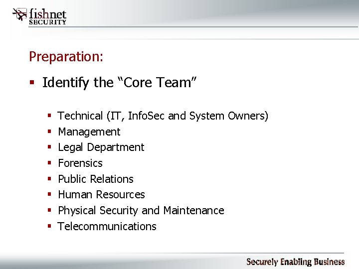 Preparation: § Identify the “Core Team” § § § § Technical (IT, Info. Sec