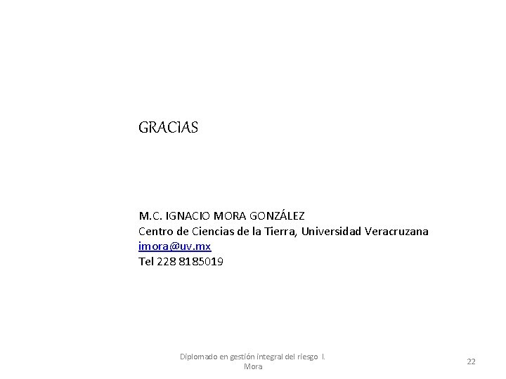 GRACIAS M. C. IGNACIO MORA GONZÁLEZ Centro de Ciencias de la Tierra, Universidad Veracruzana