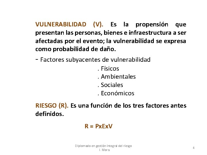 VULNERABILIDAD (V). Es la propensión que presentan las personas, bienes e infraestructura a ser