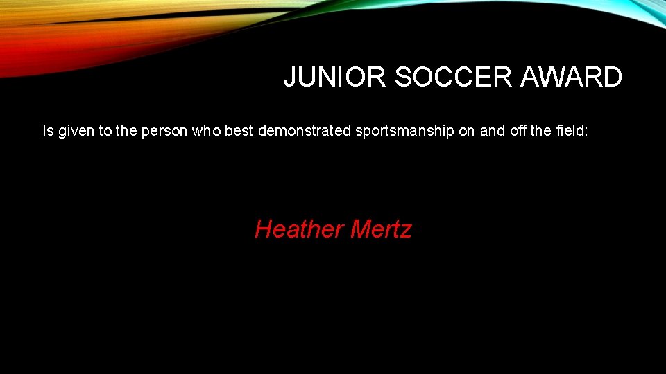 JUNIOR SOCCER AWARD Is given to the person who best demonstrated sportsmanship on and