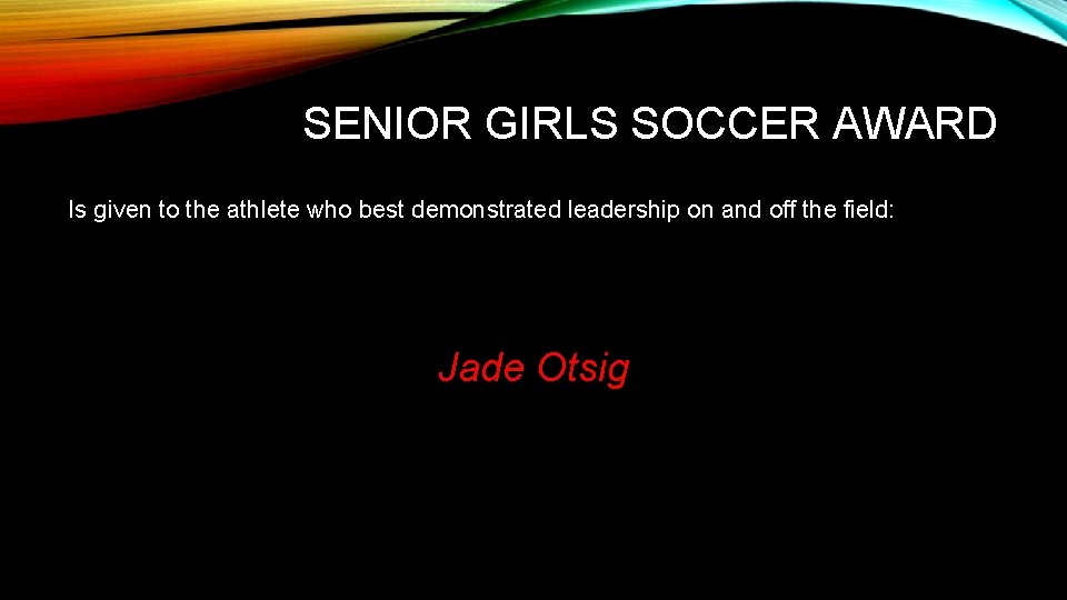 SENIOR GIRLS SOCCER AWARD Is given to the athlete who best demonstrated leadership on