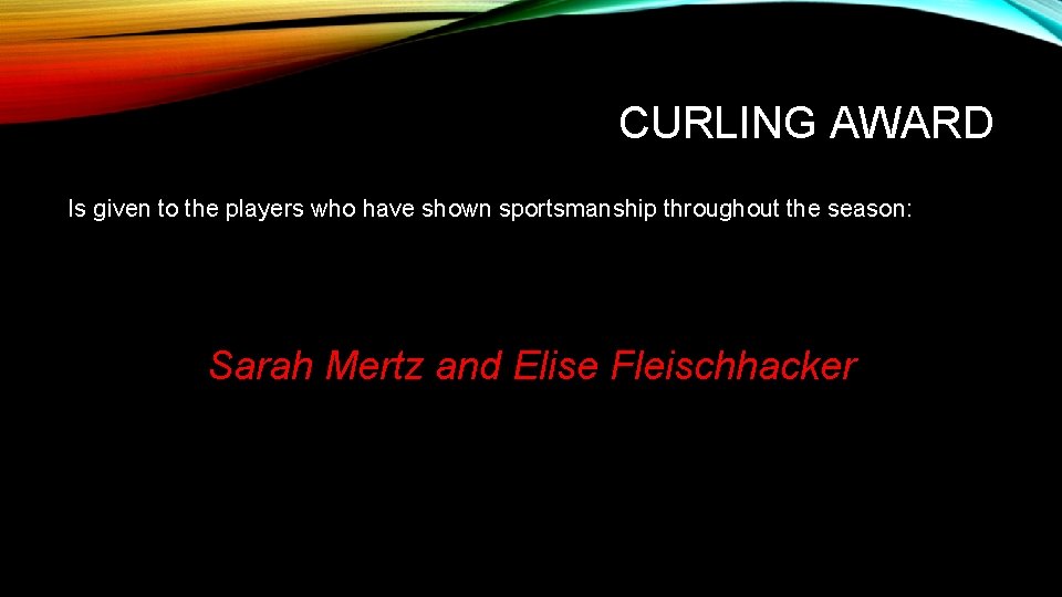 CURLING AWARD Is given to the players who have shown sportsmanship throughout the season: