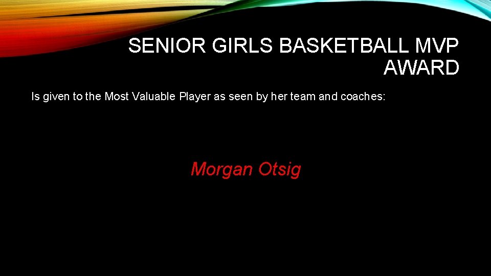 SENIOR GIRLS BASKETBALL MVP AWARD Is given to the Most Valuable Player as seen