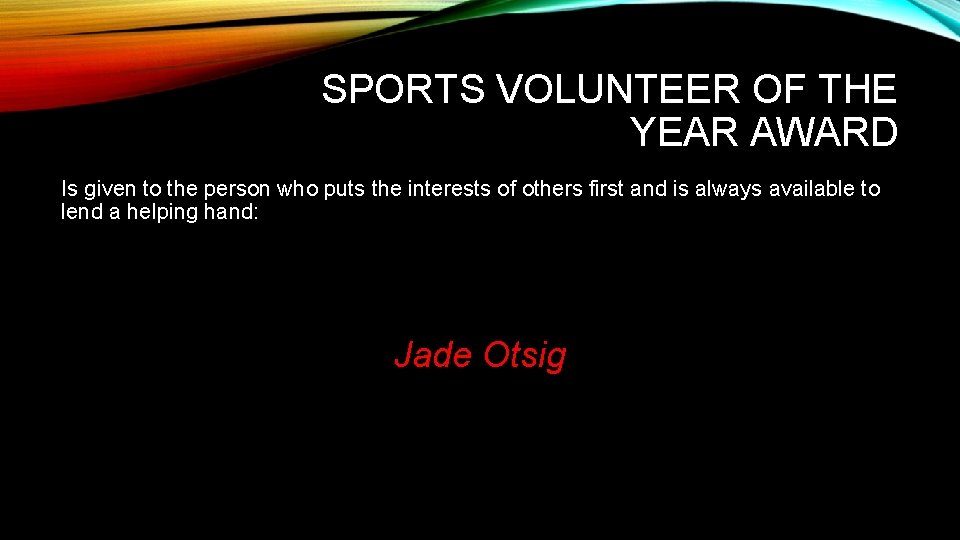 SPORTS VOLUNTEER OF THE YEAR AWARD Is given to the person who puts the