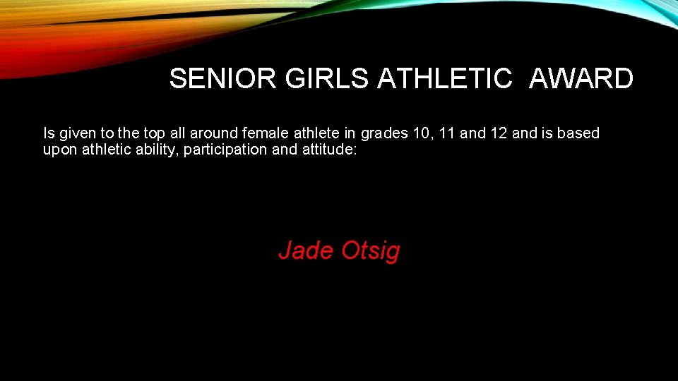SENIOR GIRLS ATHLETIC AWARD Is given to the top all around female athlete in