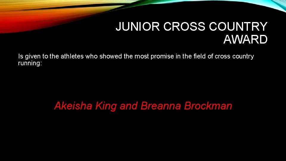 JUNIOR CROSS COUNTRY AWARD Is given to the athletes who showed the most promise