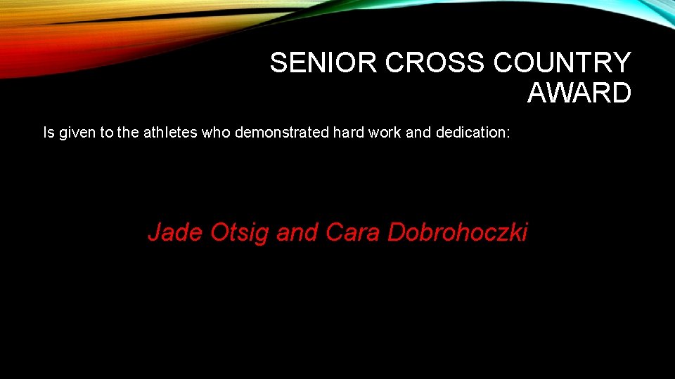 SENIOR CROSS COUNTRY AWARD Is given to the athletes who demonstrated hard work and