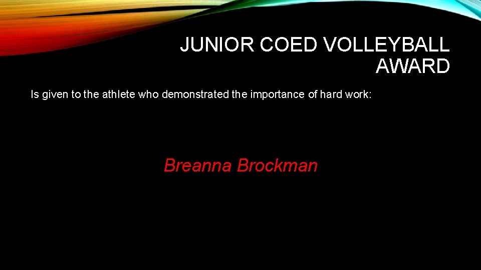 JUNIOR COED VOLLEYBALL AWARD Is given to the athlete who demonstrated the importance of