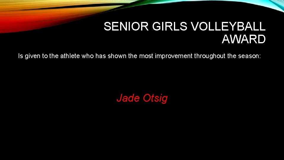 SENIOR GIRLS VOLLEYBALL AWARD Is given to the athlete who has shown the most