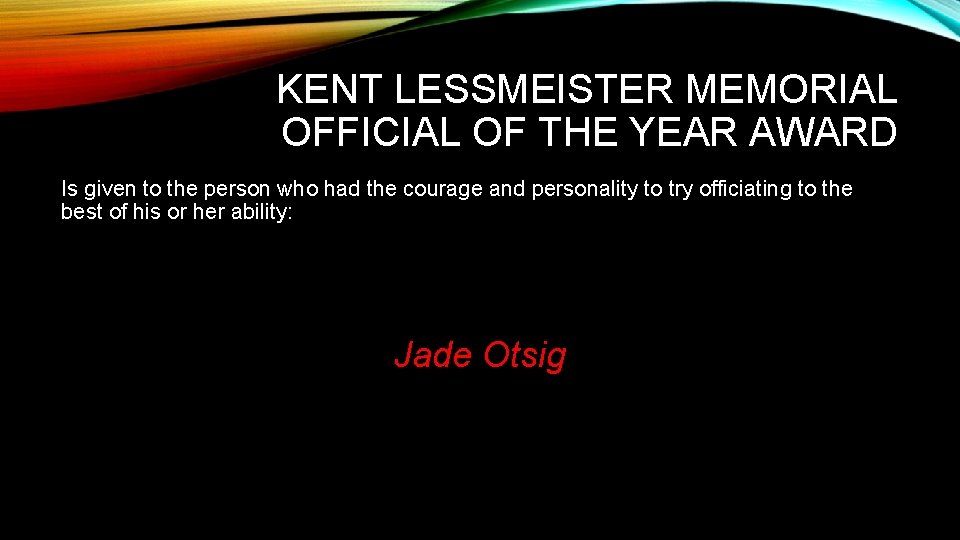 KENT LESSMEISTER MEMORIAL OFFICIAL OF THE YEAR AWARD Is given to the person who