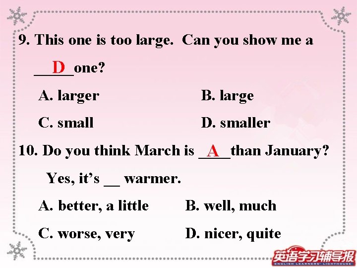  9. This one is too large. Can you show me a _____one? D