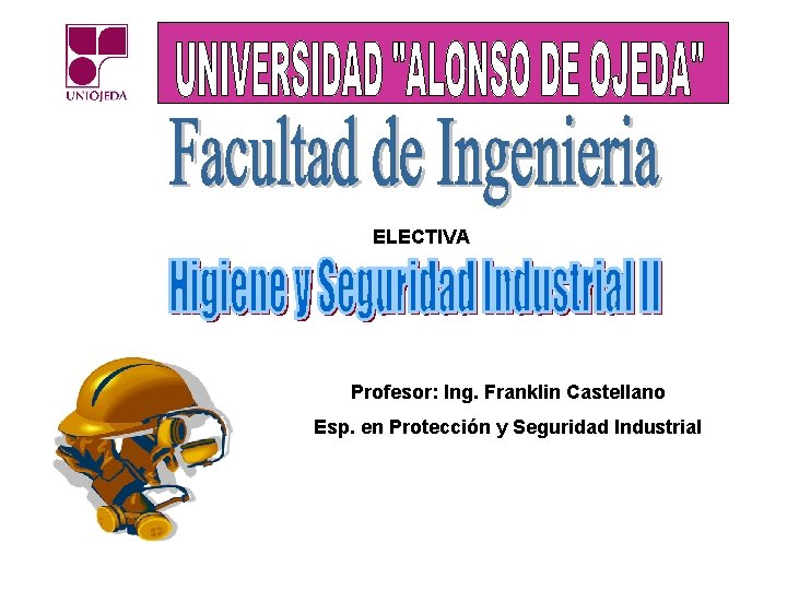 ELECTIVA Profesor: Ing. Franklin Castellano Esp. en Protección y Seguridad Industrial 