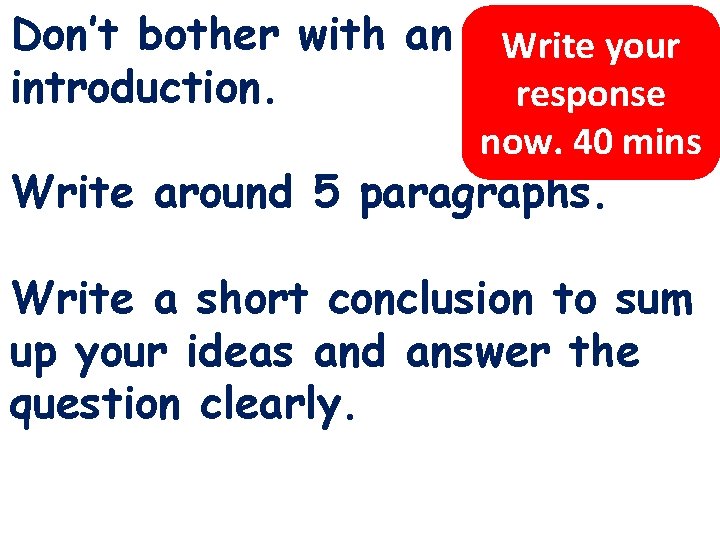 Don’t bother with an introduction. Write your response now. 40 mins Write around 5
