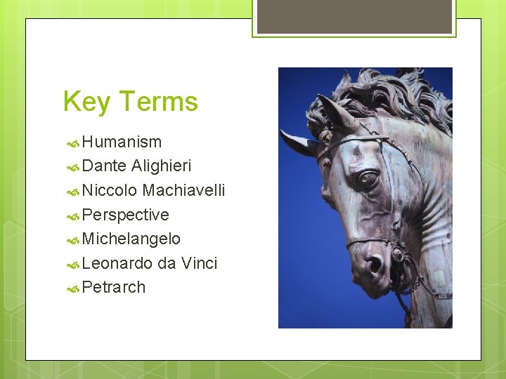 Key Terms Humanism Dante Alighieri Niccolo Machiavelli Perspective Michelangelo Leonardo da Vinci Petrarch 