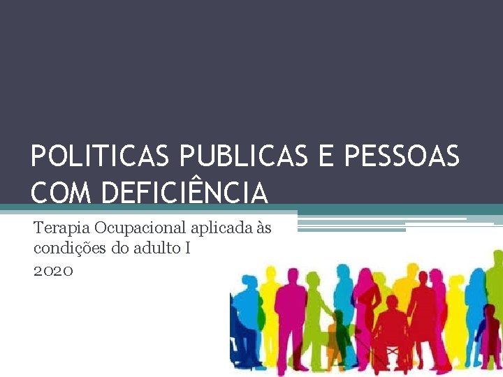 POLITICAS PUBLICAS E PESSOAS COM DEFICIÊNCIA Terapia Ocupacional aplicada às condições do adulto I